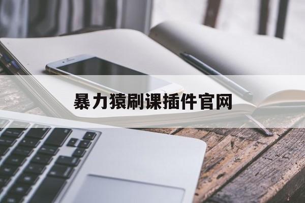 暴力猿刷课插件官网(用暴力猴刷课能被发现吗?)