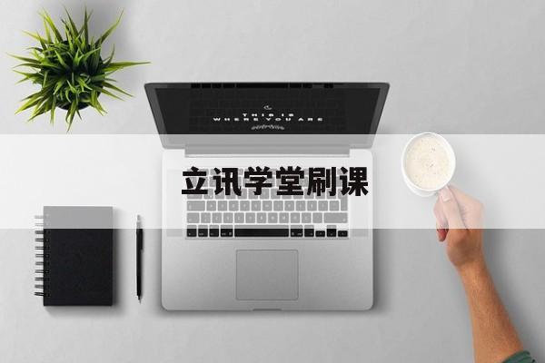 立讯学堂刷课(立讯培训有工资吗)
